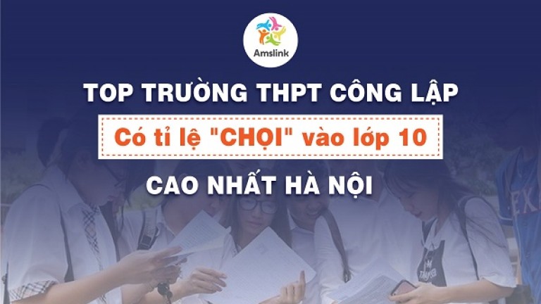 TOP TRƯỜNG THPT CÔNG LẬP CÓ TỈ LỆ CHỌI VÀO LỚP 10 CAO NHẤT